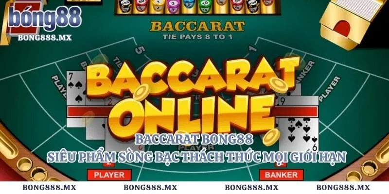Baccarat Bong88 - Siêu Phẩm Sòng Bạc Thách Thức Mọi Giới Hạn
