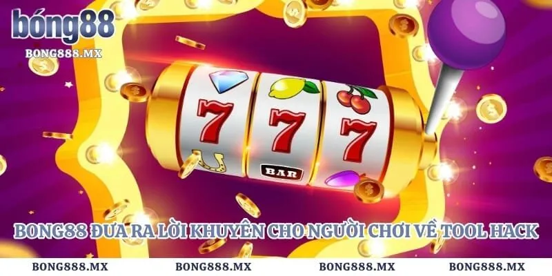 Bong88 đưa ra lời khuyên cho người chơi về tool hack