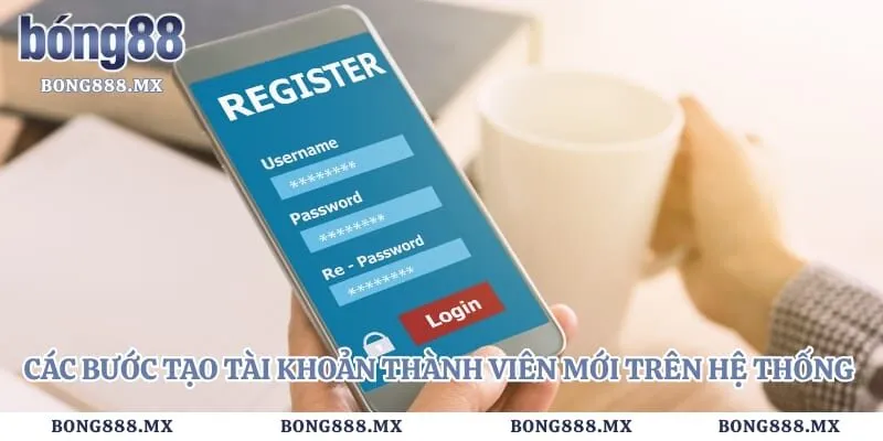 Các bước tạo tài khoản thành viên mới trên hệ thống nhà cái