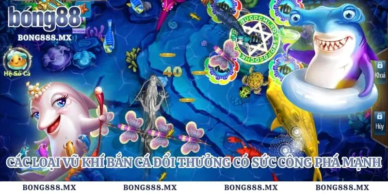Các loại vũ khí bắn cá đổi thưởng có sức công phá mạnh