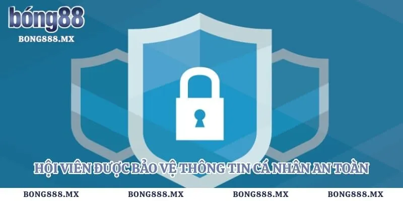 Hội viên được bảo vệ thông tin cá nhân an toàn