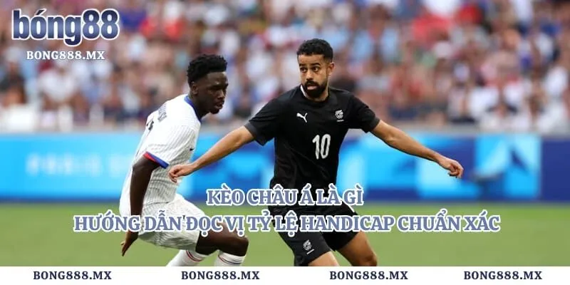 Kèo Châu Á Là Gì – Hướng Dẫn Đọc Vị Tỷ Lệ Handicap Chuẩn Xác
