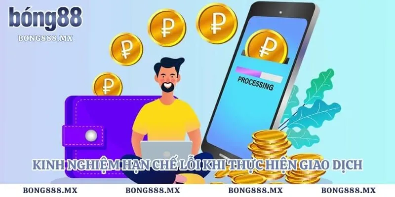 Rút tiền bong88 3 Kinh nghiệm hạn chế lỗi khi thực hiện giao dịch đổi thưởng