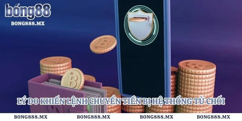 Rút tiền bong88 2 Lý do khiến lệnh chuyển tiền bị hệ thống từ chối