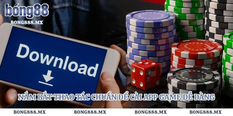 Nắm bắt thao tác chuẩn để cài app game dễ dàng