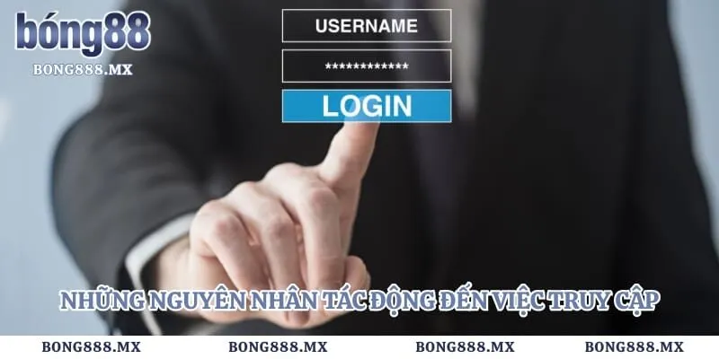 Những nguyên nhân tác động đến việc truy cập hệ thống