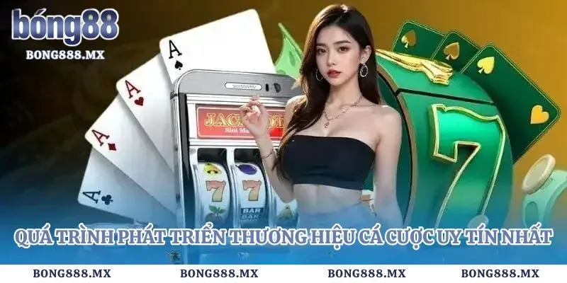 Quá trình phát triển thương hiệu cá cược uy tín nhất
