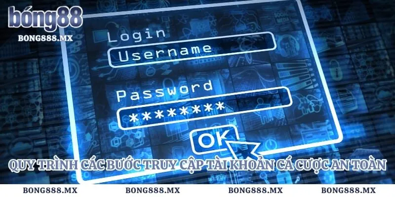 Quy trình các bước truy cập tài khoản cá cược an toàn