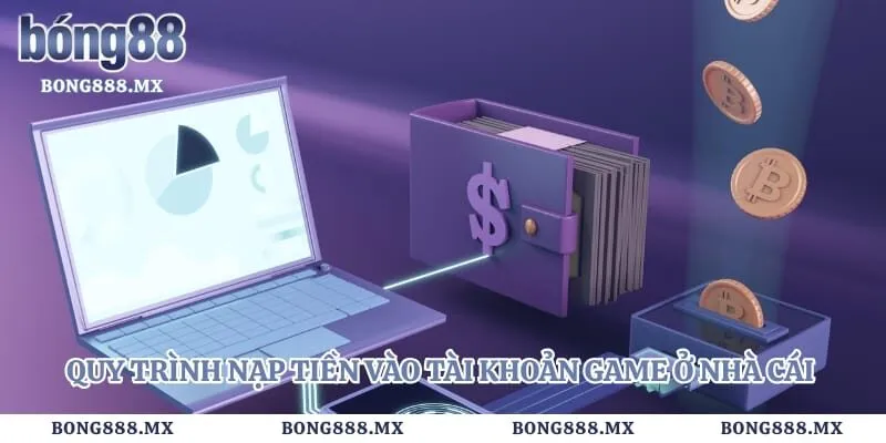 Quy trình nạp tiền vào tài khoản game ở nhà cái nhanh cho newbies