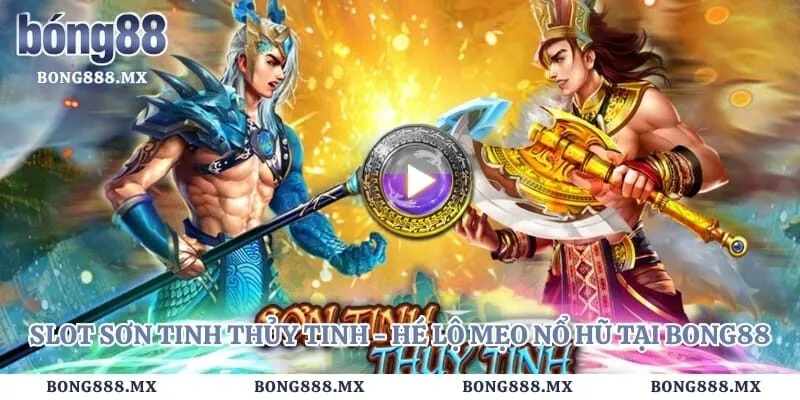 Slot Sơn Tinh Thủy Tinh - Hé Lộ Mẹo Nổ Hũ Tại Bong88