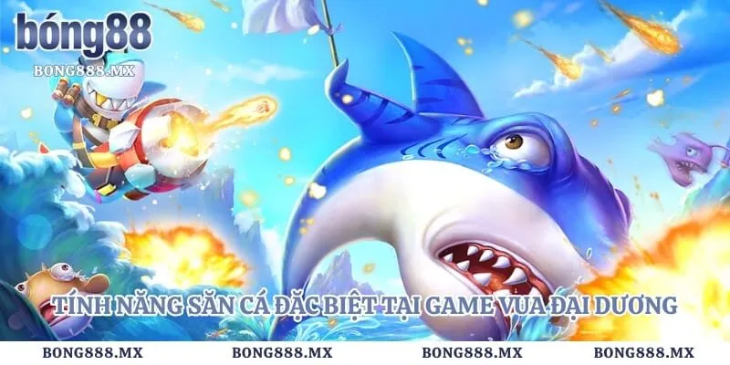 Tính năng săn cá đặc biệt tại game vua đại dương