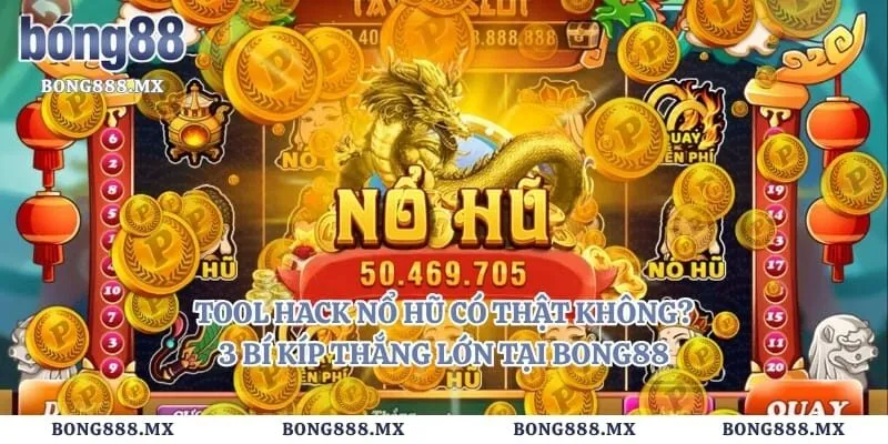 Tool Hack Nổ Hũ Có Thật Không? 3 Bí Kíp Thắng Lớn Tại Bong88